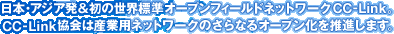 日本・アジア発＆初の世界標準オープンフィールドネットワークCC-Link。CC-Link協会は産業用ネットワークのさらなるオープン化を推進します