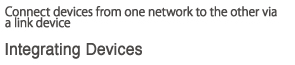 Connect devices from one network to the other via a link device Integrating Devices