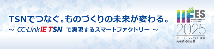 TSNでつなぐ。ものづくりの未来が変わる。 ～CC-Link IE TSN 実現するスマートファクトリー ～